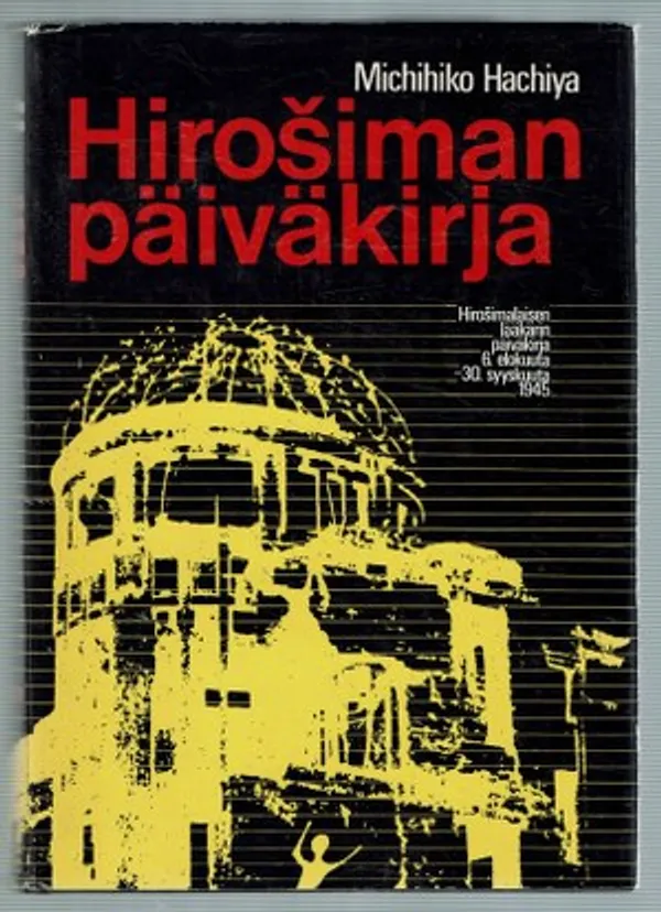 Hirosiman päiväkirja. Hirosimalaisen lääkärin päiväkirja 6. Elokuuta - 30. Syyskuuta 1945 - Hachiya Michihiko | Päijänne Antikvariaatti Oy | Osta Antikvaarista - Kirjakauppa verkossa