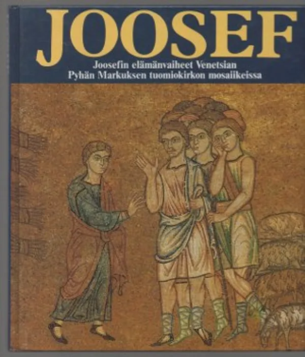 Joosef. Joosefin elämänvaiheet Venetsian Pyhän Markuksen tuomiokirkon mosaiikeissa | Päijänne Antikvariaatti Oy | Osta Antikvaarista - Kirjakauppa verkossa