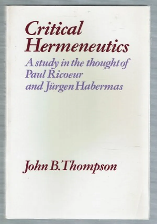 Critical Hermeneutics: A Study in the Thought of Paul Ricoeur and Jürgen Habermas - Thompson, John B. | Päijänne Antikvariaatti Oy | Osta Antikvaarista - Kirjakauppa verkossa