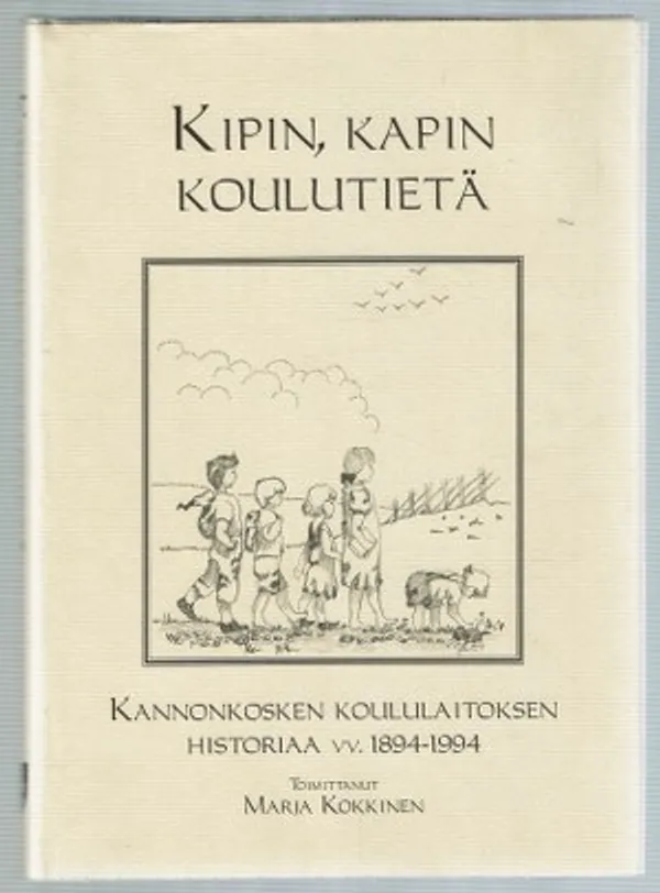 Kipin, kapin koulutietä. Kannonkosken koululaitoksen historiaa vv. 1894 - 1994 - Kokkinen Marja (toim.) | Päijänne Antikvariaatti Oy | Osta Antikvaarista - Kirjakauppa verkossa