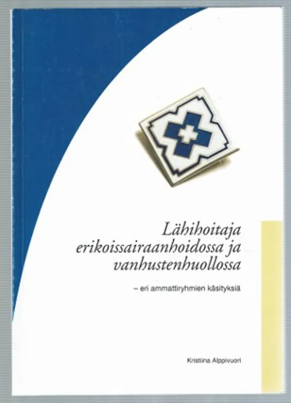 Lähihoitajana erikoissairaanhoidossa ja vanhustenhuollossa - eri ammattiryhmien käsityksiä - Alppivuori Kristiina | Päijänne Antikvariaatti Oy | Osta Antikvaarista - Kirjakauppa verkossa