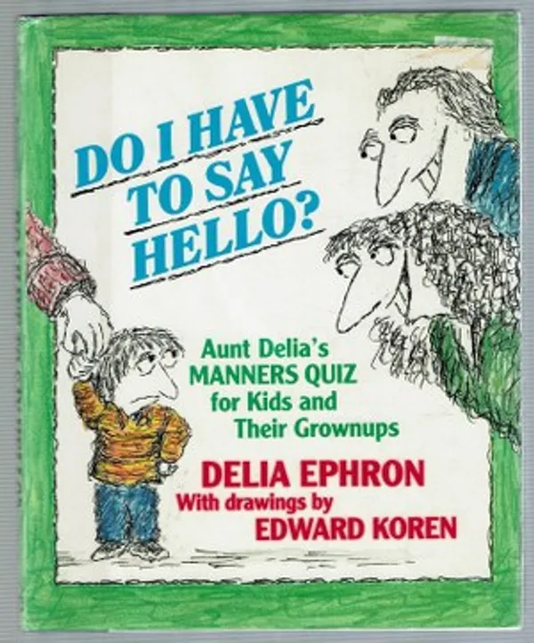 Do I Have to Say Hello? Aunt Delia's Manners Quiz for Kids and Their Grownups - Ephron Delia, Koren Edward | Päijänne Antikvariaatti Oy | Osta Antikvaarista - Kirjakauppa verkossa