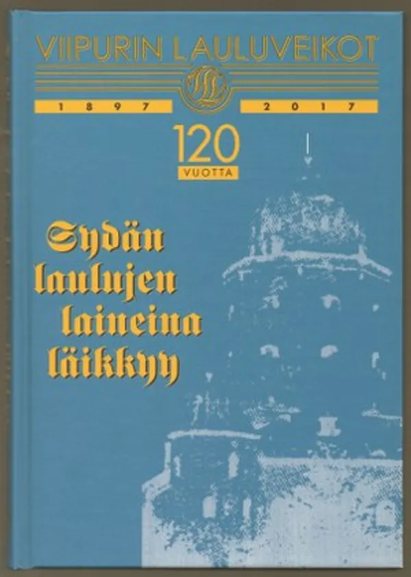 Viipurin Lauluveikot 1897 - 2017. Sydän laulujen laineina läikkyy - Julkaisutoimikunta | Päijänne Antikvariaatti Oy | Osta Antikvaarista - Kirjakauppa verkossa