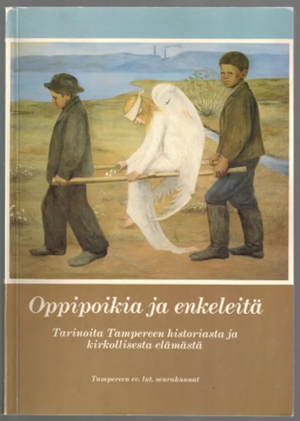 Oppipoikia ja enkeleitä - Tarinoita Tampereen historiasta ja kirkollisesta elämästä | Päijänne Antikvariaatti Oy | Osta Antikvaarista - Kirjakauppa verkossa