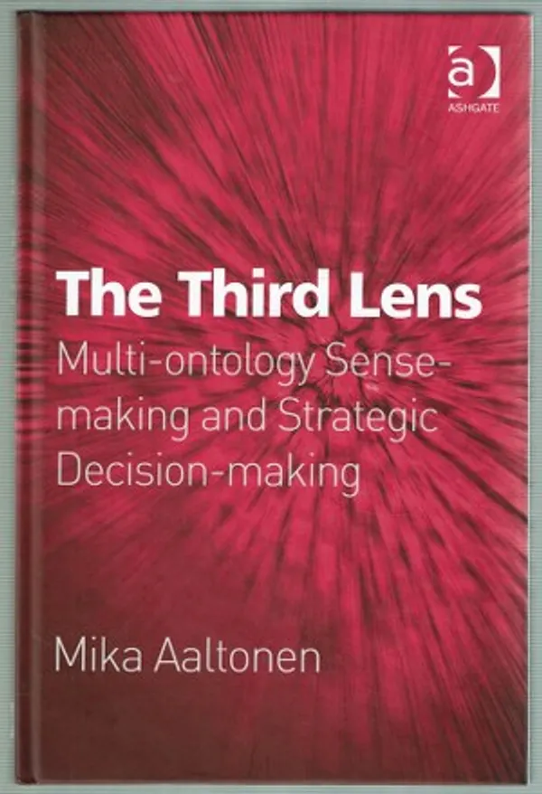 The Third Lens. Multi-ontology Sense-making and Strategic Decision-making - Aaltonen Mika | Päijänne Antikvariaatti Oy | Osta Antikvaarista - Kirjakauppa verkossa