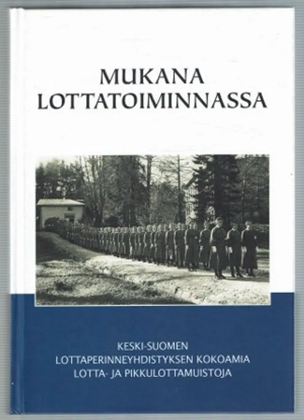 Mukana Lottatoiminnassa. Keski-Suomen Lottaperinneyhdistyksen kokoamia lotta- ja pikkulottamuistoja | Päijänne Antikvariaatti Oy | Osta Antikvaarista - Kirjakauppa verkossa