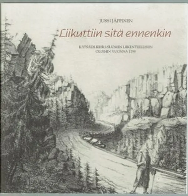 Liikuttiin sitä ennenkin. Katsaus Keski-Suomen liikenteellisiin oloihin vuonna 1799 - Jäppinen Jussi | Päijänne Antikvariaatti Oy | Osta Antikvaarista - Kirjakauppa verkossa