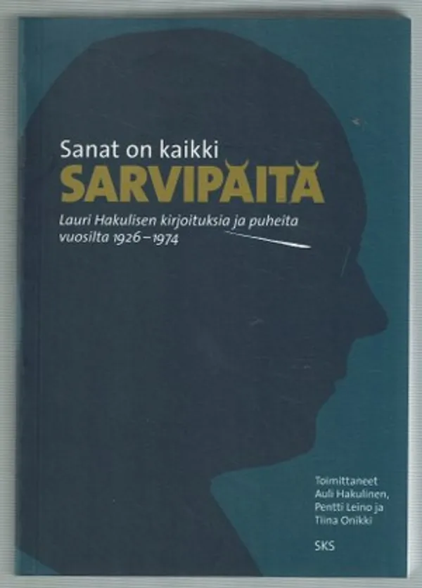 Sanat on kaikki sarvipäitä. Lauri Hakulisen kirjoituksia ja puheita vuosilta 1926-1974 - Hakulinen Auli, Leino Pentti, Onikki Tiina (toim.) | Päijänne Antikvariaatti Oy | Osta Antikvaarista - Kirjakauppa verkossa