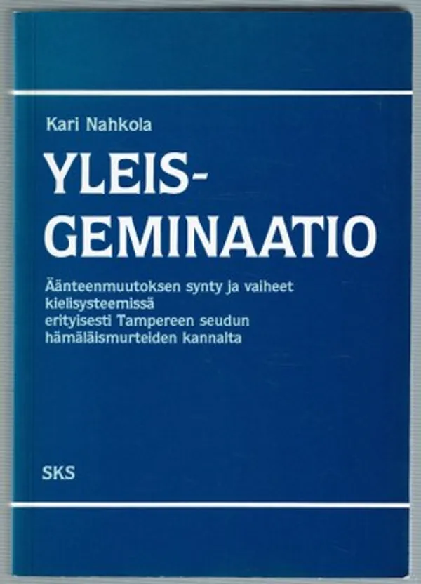 Yleisgeminaatio. Äänteenmuutoksen synty ja vaiheet kielisysteemissä  erityisesti Tampereen seudun hämäläismurteiden kannalta - Nahkola Kari |  Päijänne Antikvariaatti