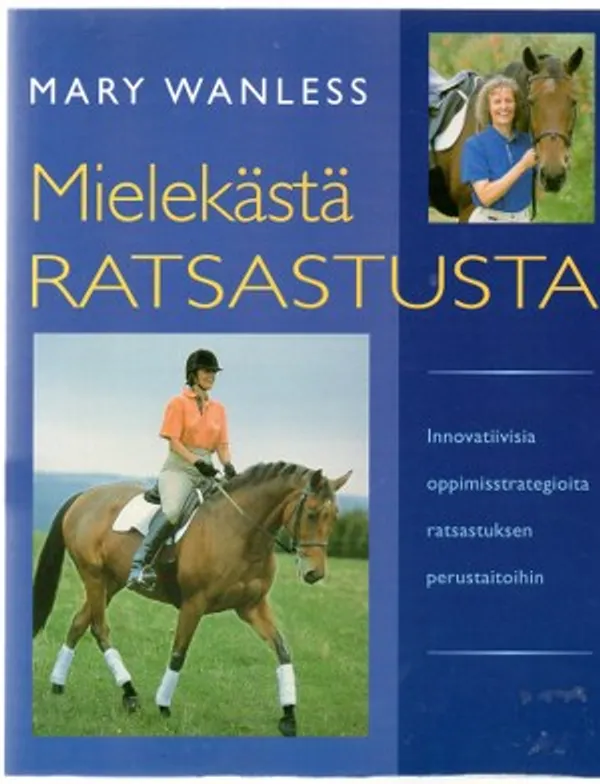 Mielekästä ratsastusta. Innovatiivisia oppimisstrategioita ratsastuksen perustaitoihin - Wanless Mary | Päijänne Antikvariaatti Oy | Osta Antikvaarista - Kirjakauppa verkossa