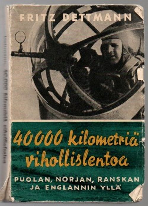 40000 kilometriä vihollislentoa Puolan, Norjan, Ranskan ja Englannin yllä - Dettmann Fritz | Päijänne Antikvariaatti Oy | Osta Antikvaarista - Kirjakauppa verkossa