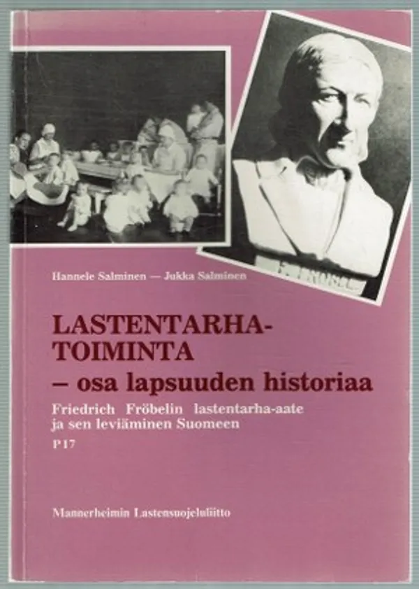 Lastentarhatoiminta - osa lapsuuden historiaa. Friedrich Fröbelin lastentarha-aate ja sen leviäminen Suomeen - Salminen Hannele, Salminen Jukka | Päijänne Antikvariaatti Oy | Osta Antikvaarista - Kirjakauppa verkossa