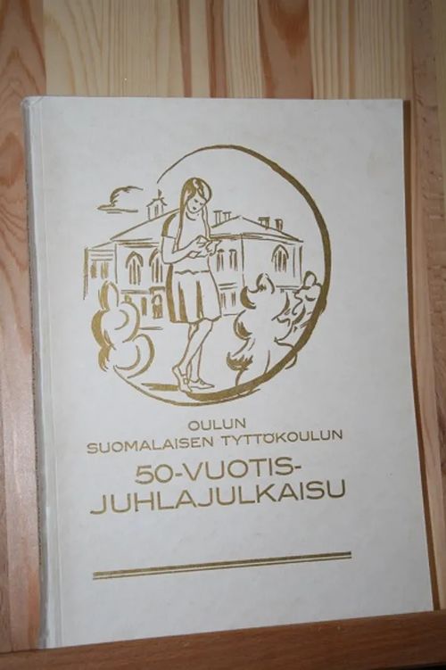 Oulun suomalaisen tyttökoulun 50-vuotisjuhlajulkaisu | AntiWaari Ay | Osta Antikvaarista - Kirjakauppa verkossa