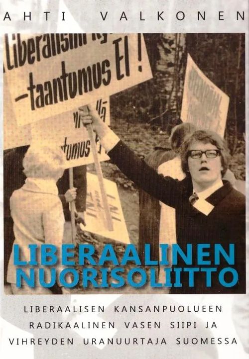 Liberaalinen Nuorisoliitto - Liberaalisen Kansanpuolueen vasen siipi ja vihreyden uranuurtaja Suomessa - Valkonen Ahti | Tallinna-kustannus Oy | Osta Antikvaarista - Kirjakauppa verkossa