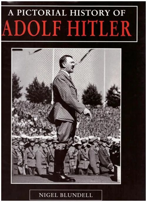 A pictorial history of Adolf Hitler - Blundell Nigel | Tallinna-kustannus Oy | Osta Antikvaarista - Kirjakauppa verkossa