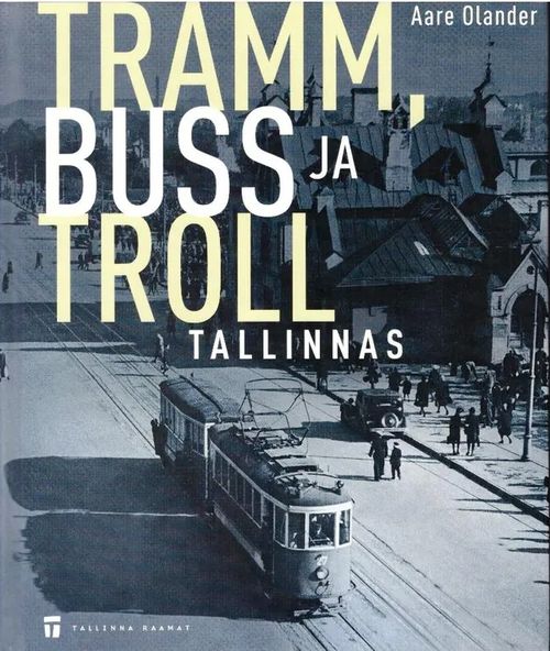 Tramm, buss ja troll Tallinnas - Olander Aare | Tallinna-kustannus Oy | Osta Antikvaarista - Kirjakauppa verkossa