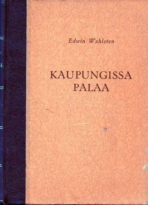 Kaupungissa palaa, Tulentorjujain työmaalta palo- ja palokuntalaismuistelmia || - Wahlsten Edwin | Vilikka Oy | Osta Antikvaarista - Kirjakauppa verkossa