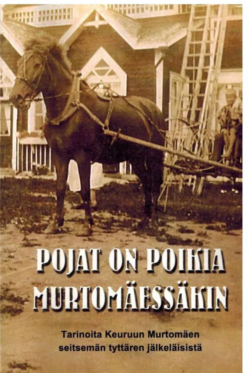 Pojat on poikia Murtomäessäkin : tarinoita Keuruun Murtomäen seitsemän tyttären jälkeläisistä - Välimäki Riitta (toim.) | Vilikka Oy | Osta Antikvaarista - Kirjakauppa verkossa