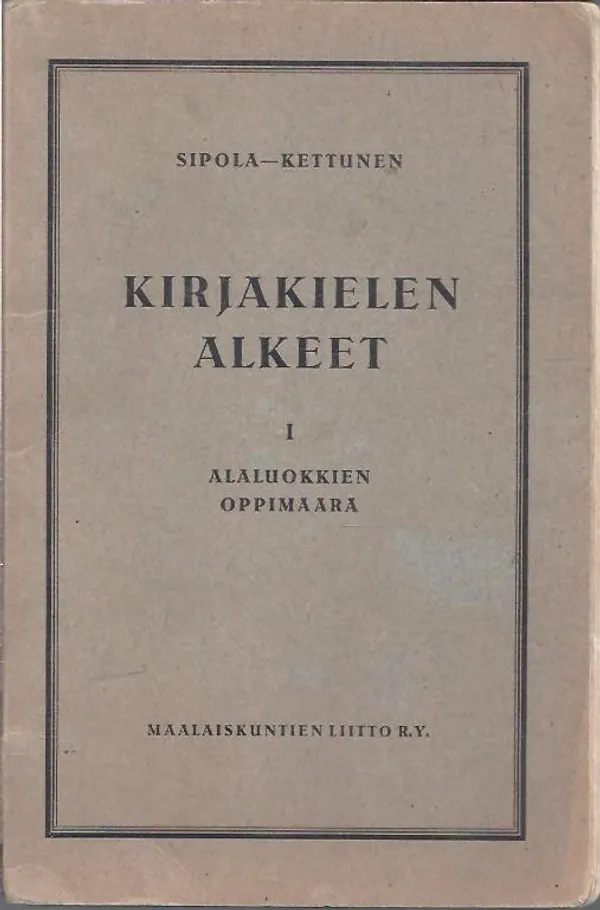 Kirjakielen alkeet - Kansakoulun kielioppi ja harjoituskirja. 1. Alaluokkien oppimäärä - Sipola Arvi - Kettunen Lauri | Vilikka Oy | Osta Antikvaarista - Kirjakauppa verkossa