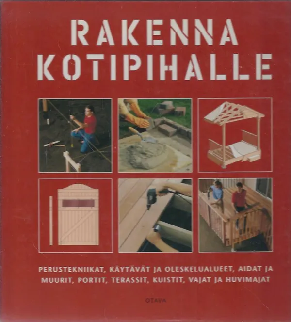 Rakenna kotipihalle - Perustekniikat, käytävät ja oleskelualueet, aidat ja muurit, portit, terassit, kuistit, vajat ja huvimajat | Vilikka Oy | Osta Antikvaarista - Kirjakauppa verkossa