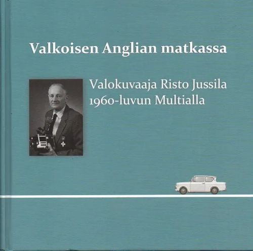 Valkoisen Anglian matkassa, valokuvaaja Risto Jussila 1960-luvun Multialla - Lemmetty Eija toim | Vilikka Oy | Osta Antikvaarista - Kirjakauppa verkossa