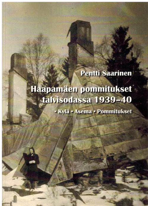 Haapamäen pommitukset talvisodassa 1939-40 : kylä, asema, pommitukset -  Saarinen Pentti | Vilikka Oy | Osta Antikvaarista -