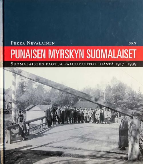 Punaisen myrskyn suomalaiset - Suomalaisten paot ja paluumuutot idästä 1917-1939 - Nevalainen Pekka | Kyyhkyrinteen Kirja | Osta Antikvaarista - Kirjakauppa verkossa