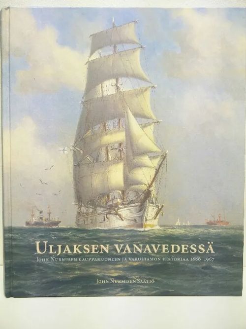 Uljaksen vanavedessä - John Nurmisen kauppahuoneen ja varustamon historiaa 1886-1967. Miehiä, laivoja, elämää JN-lipun alla - Karttunen - Pietikäinen - Suopanki (toim.) | Kirjavaari | Osta Antikvaarista - Kirjakauppa verkossa