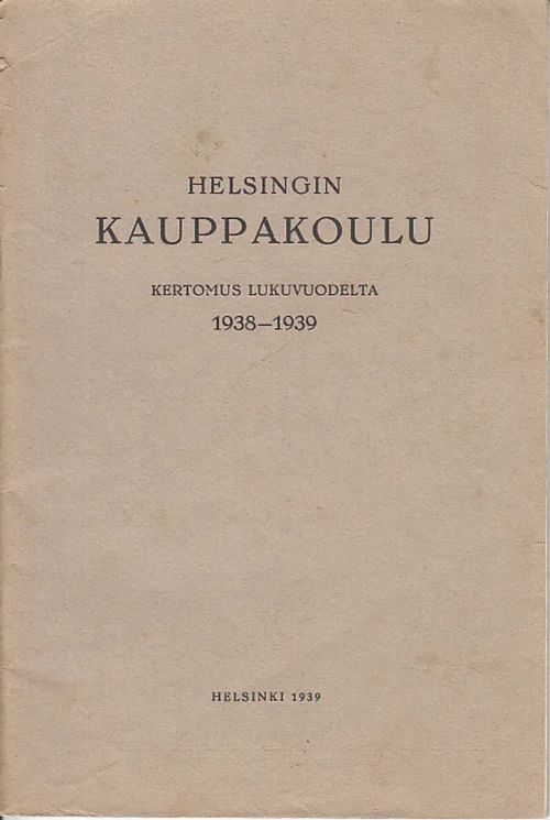 Helsingin kauppakoulu - Kertomus lukuvuodelta 1938-1939 / Helsingfors handelsskola och handelsbiträdesskola - Berättelse över läseåret 1938-1939 | Kirjavaari | Osta Antikvaarista - Kirjakauppa verkossa