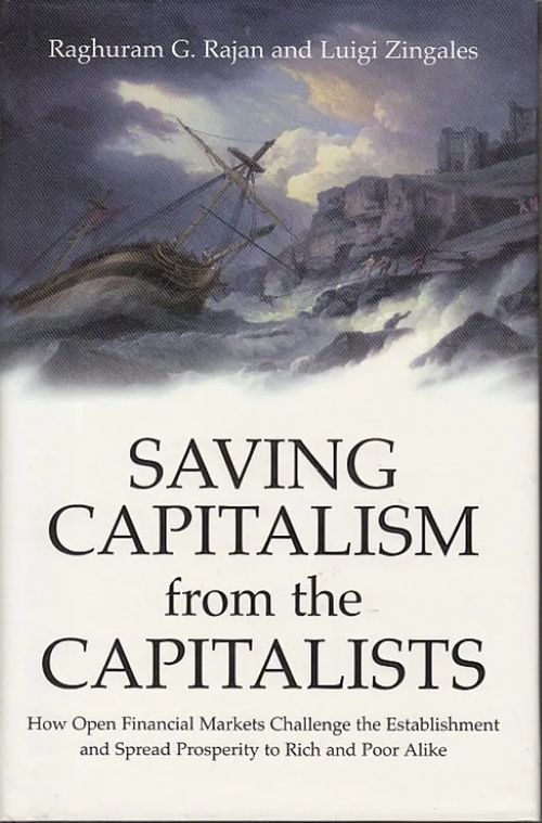 Saving Capitalism from the Capitalists - Unleashing the Power of Financial Markets to Create Wealth and Spread Opportunity - Rajan, Raghuram G. - Zingales, Luigi | Kirjavaari | Osta Antikvaarista - Kirjakauppa verkossa