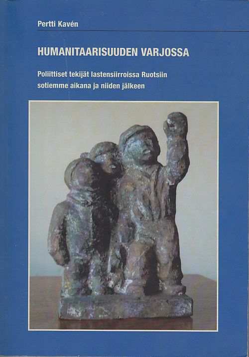 Humanitaarisuuden varjossa - Poliittiset tekijät lastensiirroissa Ruotsiin sotiemme aikana ja niiden jälkeen - Kavén, Pertti | Kirjavaari | Osta Antikvaarista - Kirjakauppa verkossa