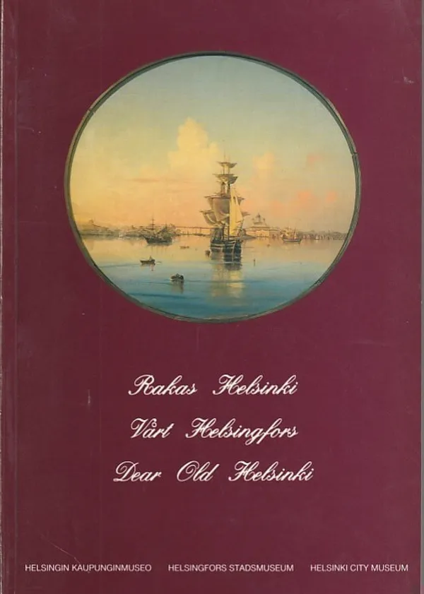 Rakas Helsinki - Kuvia kaupunginmuseon kokoelmista 1700-luvun lopulta 1900-luvun alkuun - Rönkkö, Marja-Liisa (toim.) | Kirjavaari | Osta Antikvaarista - Kirjakauppa verkossa