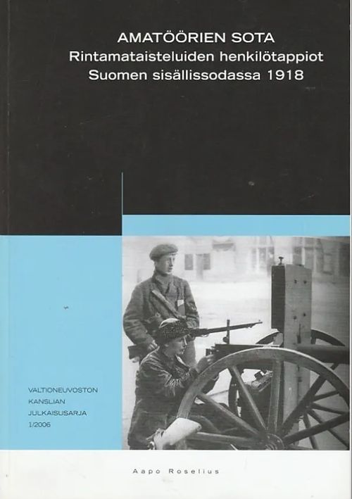 Amatöörien sota - Rintamataisteluiden henkilötappiot Suomen sisällissodassa 1918 - Roselius, Aapo | Kirjavaari | Osta Antikvaarista - Kirjakauppa verkossa