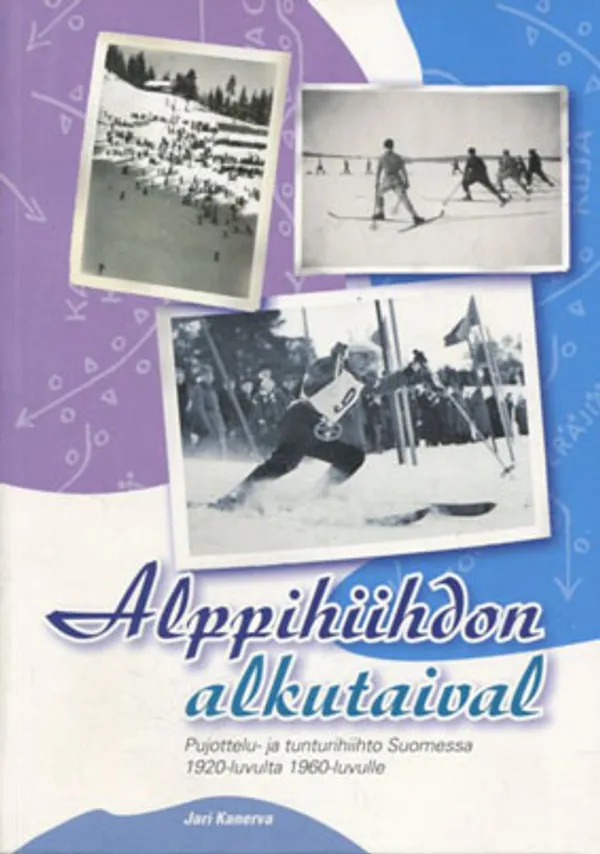 Alppihiihdon alkutaival. Pujottelu- ja tunturihiihto Suomessa 1920-luvulta 1960-luvulle - Kanerva Jari | Divari Kangas | Osta Antikvaarista - Kirjakauppa verkossa