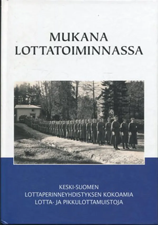 Mukana lottatoiminnassa - Keski-Suomen Lottaperinneyhdistyksen kokoamia lotta- ja pikkulottamuistoja - Mantsinen Terttu | Divari Kangas | Osta Antikvaarista - Kirjakauppa verkossa