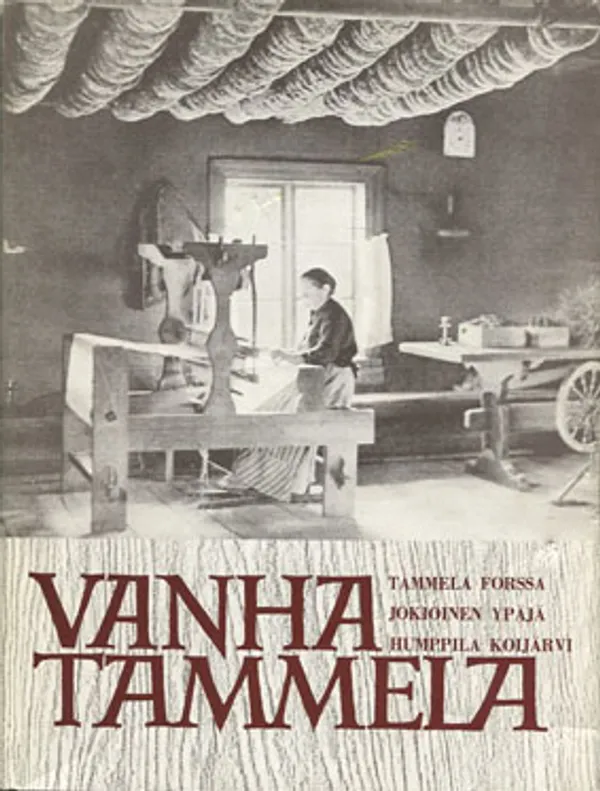 Vanha Tammela - Tammela, Forssa, Jokioinen, Ypäjä, Humppila, Koijärvi - Luonto, rakennukset, työtavat ym.ym. - Aaltonen Esko (toim.) | Divari Kangas | Osta Antikvaarista - Kirjakauppa verkossa