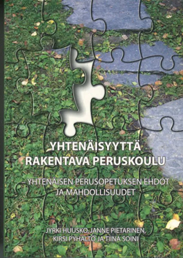 Yhtenäisyyttä rakentava peruskoulu - yhtenäisen perusopetuksen ehdot ja mahdollisuudet - Huusko, Jyrki - Pietarinen, Janne - Pyhältö, Kirsi - Soini, Tiina | Divari Kangas | Osta Antikvaarista - Kirjakauppa verkossa