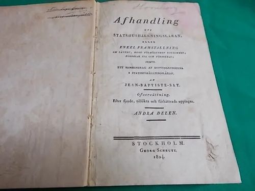 Afhandling uti statshushållningsläran,eller enkel framställning om sättet, huru förmögenhet uppkommer,fördelar sig och förbrukas ; jämte ett sammandrag af hufvudgrunderna i statshushållningsläran Andra delen - Say Jean-Baptiste | Wanha Waltteri Oy | Osta Antikvaarista - Kirjakauppa verkossa