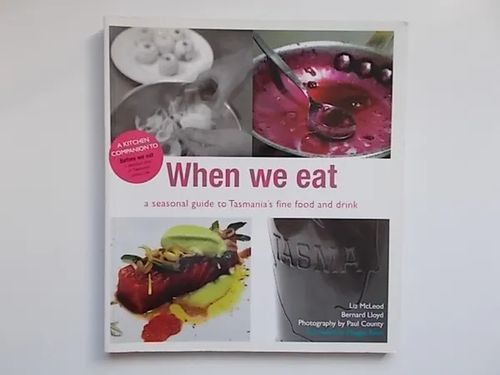 When we eat - Aseasonal guide to Tasmania´s fina food and drink - McLeod Liz - Lloyd Bernard | Wanha Waltteri Oy | Osta Antikvaarista - Kirjakauppa verkossa