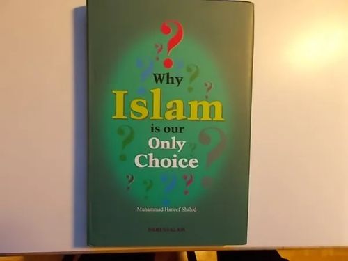 Why Islam is our Only Choice ? - Shahid Muhammad Haneef | Wanha Waltteri Oy | Osta Antikvaarista - Kirjakauppa verkossa