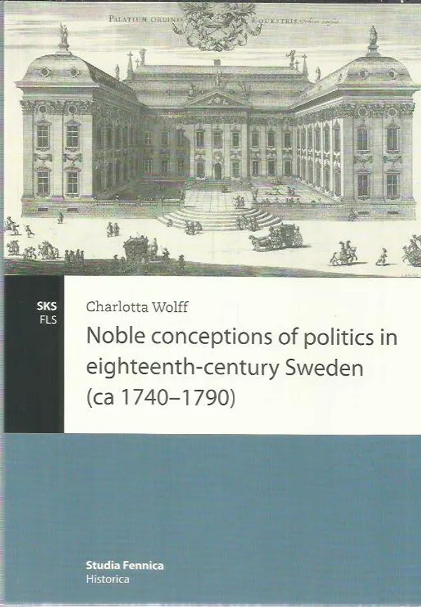 Noble Conceptions of Politics in Eighteenth-Century Sweden (ca 1740-1790) - Wolff Charlotta | Antikvariaatti Oranssi Planeetta | Osta Antikvaarista - Kirjakauppa verkossa