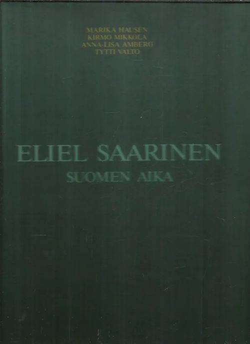 Eliel Saarinen - Suomen aika - Hausen Marika, Mikkola Kirmo, Amberg Anna-Liisa, Valto Tytti | Antikvariaatti Oranssi Planeetta | Osta Antikvaarista - Kirjakauppa verkossa