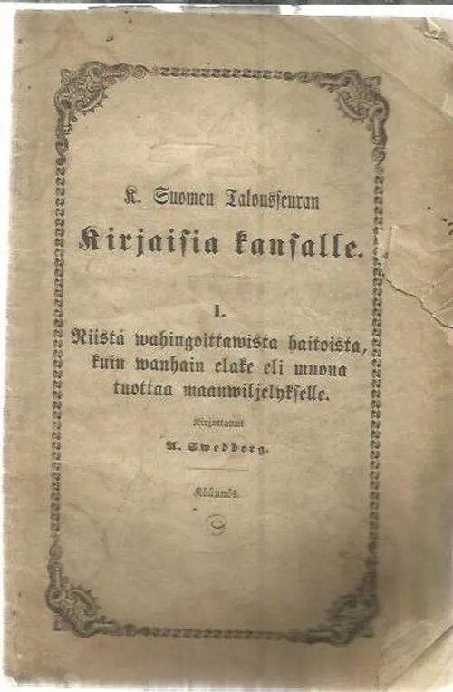 K. Suomen talousseuran kirjaisia kansalle - I. Niistä vahingoittavista haitoista, kuin vanhain elate eli muona tuottaa maanviljelykselle - Swedberg A. | Antikvariaatti Oranssi Planeetta | Osta Antikvaarista - Kirjakauppa verkossa