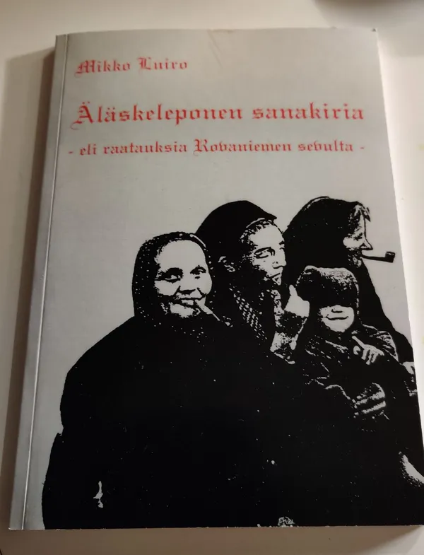 Äläskeleponen sanakiria - eli raatauksia Rovaniemen sevulta - Luiro Mikko | Booksbymuni | Osta Antikvaarista - Kirjakauppa verkossa