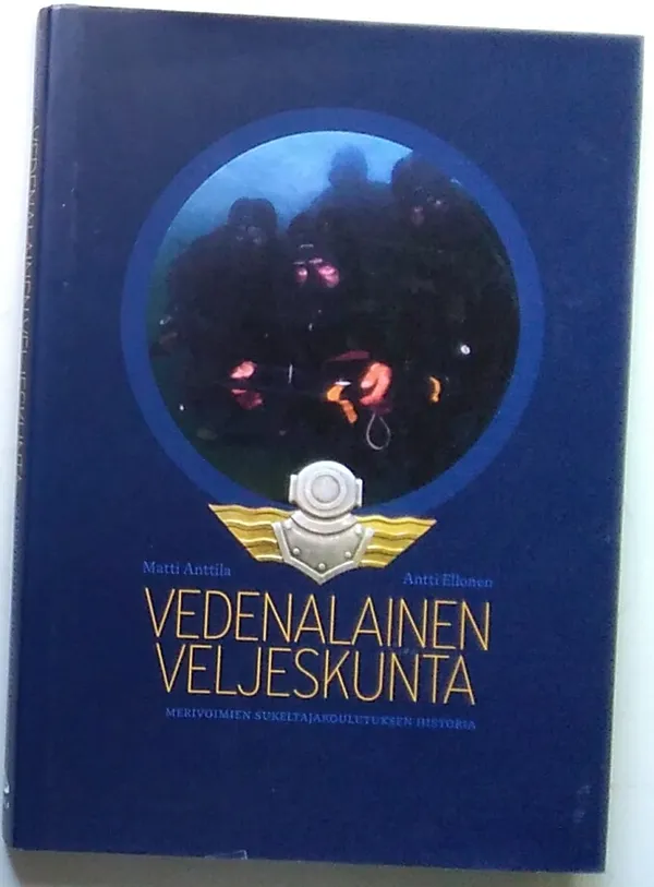 Vedenalainen veljeskunta Merivoimien sukeltajakoulutuksen historia - Anttila Matti ja Ellonen Antti | Antikvariaatti Kirjakari | Osta Antikvaarista - Kirjakauppa verkossa