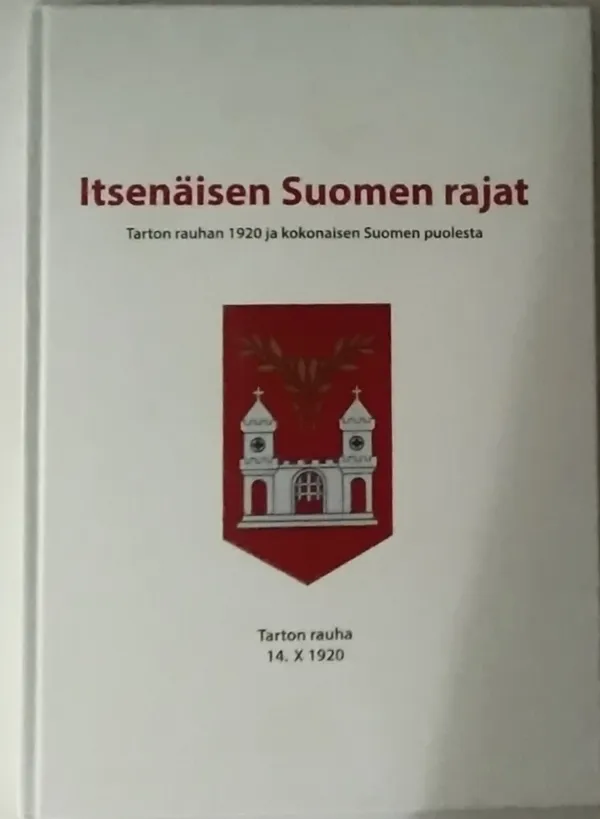 Itsenäisen Suomen rajat Tarton rauhan 1920 ja kokonaisen Suomen puolesta | Antikvariaatti Kirjakari | Osta Antikvaarista - Kirjakauppa verkossa