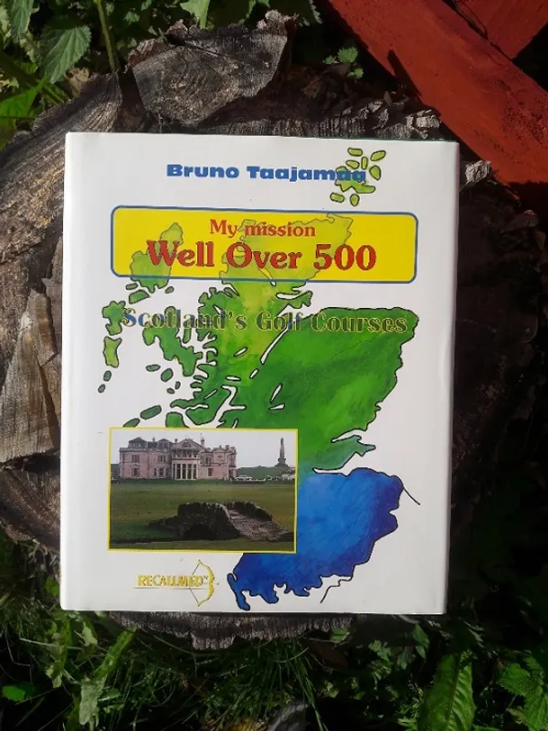 My mission - Well over 500 - Scotland´s Golf Courses - Taajamaa Bruno | x | Osta Antikvaarista - Kirjakauppa verkossa