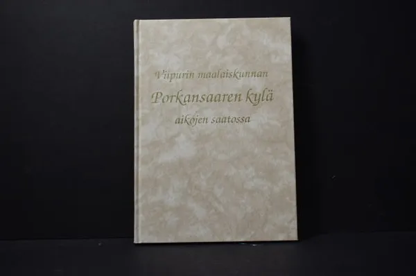 Viipurin maalaiskunnan Porkansaaren kylä aikojen saatossa - Jaatinen, Stig (toim.) | Väinämöisen Kirja Oy | Osta Antikvaarista - Kirjakauppa verkossa