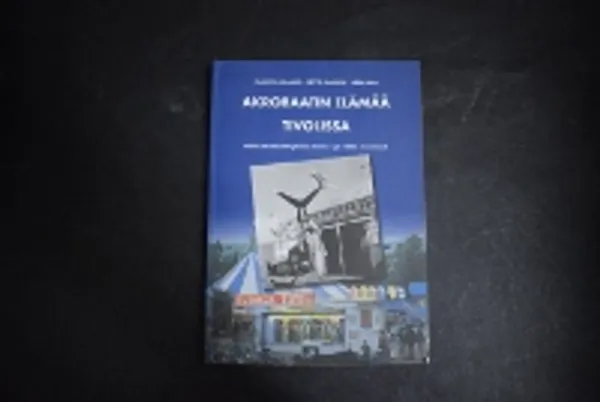 Akrobaatin elämää rivolissa - Erään akrobaattiryhmän tarina - ja vähän muutakin! - Aulanko Markku - Malinen Seppo - Salo Vesa | Väinämöisen Kirja Oy | Osta Antikvaarista - Kirjakauppa verkossa