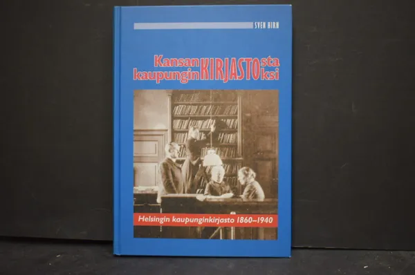 Kansankirjastosta kaupunginkirjastoksi - Helsingin kaupunginkirjasto 1860-1940 - Hirn, Sven | Väinämöisen Kirja Oy | Osta Antikvaarista - Kirjakauppa verkossa